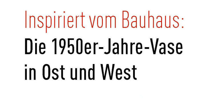 Inspiriert vom Bauhaus: Die 1950er-Jahre-Vase in Ost und West