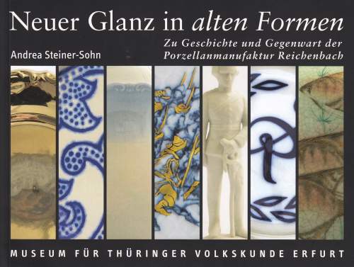 Neuer Glanz in alten Formen. Zur Geschichte und Gegenwart der Porzellanmanufaktur Reichenbach