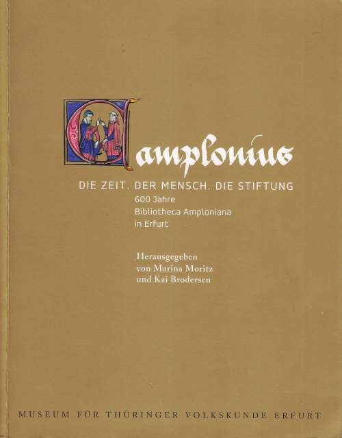 Amplonius: Die Zeit. Der Mensch. Die Stiftung. 600 Jahre Bibliotheca Amploniana in Erfurt