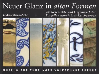 Bild: Titelseite: Neuer Glanz in alten Formen. Zur Geschichte und Gegenwart der Porzellanmanufaktur Reichenbach © Stadtverwaltung Erfurt / Volkskundemuseum Titel und Abbildung von 7 Porzellanwendungen ausschnittsweise